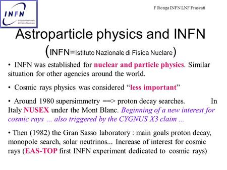 Astroparticle physics and INFN ( INFN= Istituto Nazionale di Fisica Nuclare ) F Ronga INFN LNF Frascati INFN was established for nuclear and particle physics.