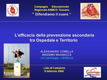 Campagna Educazionale Regionale ANMCO Toscana Difendiamo il cuore Lefficacia della prevenzione secondaria tra Ospedale e Territorio Lido di Camaiore 9.