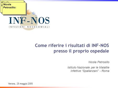 Come riferire i risultati di INF-NOS presso il proprio ospedale Nicola Petrosillo Istituto Nazionale per le Malattie Infettive Spallanzani - Roma Verona,