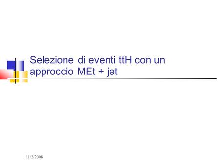 11/2/2008 Selezione di eventi ttH con un approccio MEt + jet.