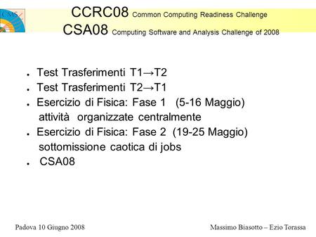 CCRC08 Common Computing Readiness Challenge CSA08 Computing Software and Analysis Challenge of 2008 Test Trasferimenti T1T2 Test Trasferimenti T2T1 Esercizio.