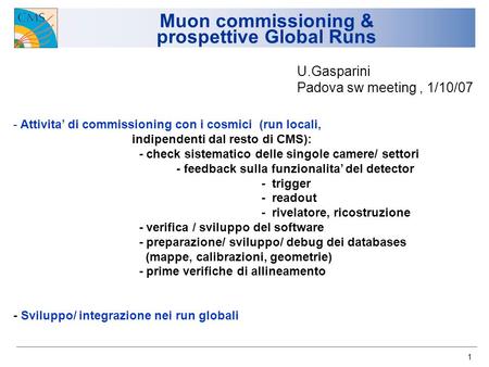 1 Muon commissioning & prospettive Global Runs - Attivita di commissioning con i cosmici (run locali, indipendenti dal resto di CMS): - check sistematico.