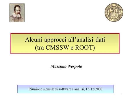 Alcuni approcci allanalisi dati (tra CMSSW e ROOT) Riunione mensile di software e analisi, 15/12/2008 Massimo Nespolo 1.