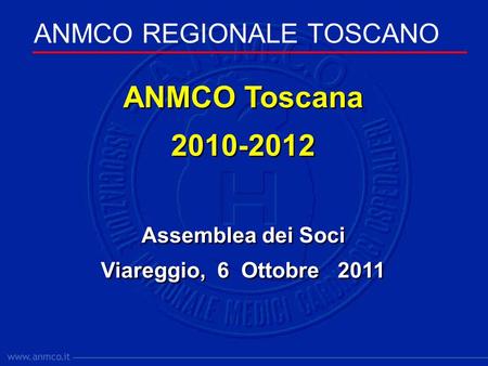ANMCO REGIONALE TOSCANO ANMCO Toscana 2010-2012 Assemblea dei Soci Viareggio, 6 Ottobre 2011 ANMCO Toscana 2010-2012 Assemblea dei Soci Viareggio, 6 Ottobre.