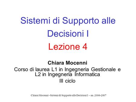 Chiara Mocenni - Sistemi di Supporto alle Decisioni I – aa. 2006-2007 Sistemi di Supporto alle Decisioni I Lezione 4 Chiara Mocenni Corso di laurea L1.