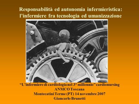 Linfermiere di cardiologia nel 3° millennio cardionursing ANMCO Toscana Montecatini Terme (PT) 14 novembre 2007 Giancarlo Brunetti Responsabilità ed autonomia.