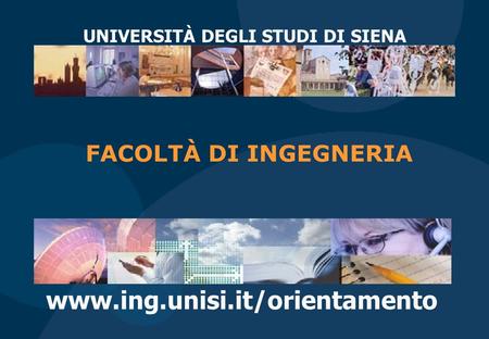 Www.ing.unisi.it/orientamento UNIVERSITÀ DEGLI STUDI DI SIENA FACOLTÀ DI INGEGNERIA.