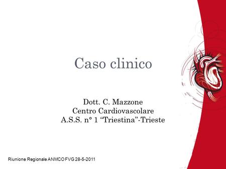 Caso clinico Dott. C. Mazzone Centro Cardiovascolare A.S.S. n° 1 “Triestina”-Trieste Riunione Regionale ANMCO FVG 28-5-2011.