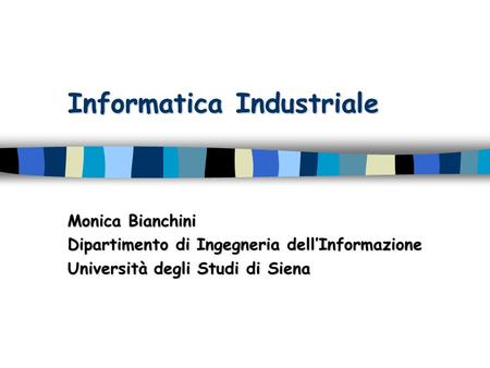 Informatica Industriale Monica Bianchini Dipartimento di Ingegneria dellInformazione Università degli Studi di Siena.