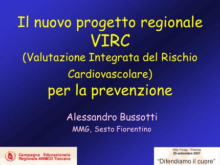 Il nuovo progetto regionale VIRC (Valutazione Integrata del Rischio Cardiovascolare) per la prevenzione Alessandro Bussotti MMG, Sesto Fiorentino.