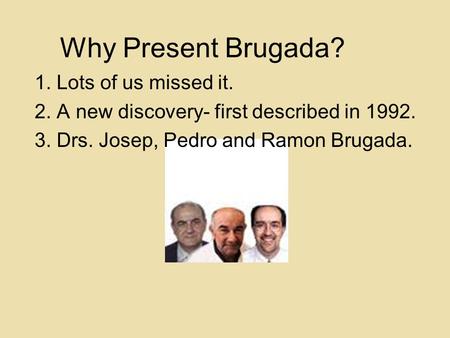 Why Present Brugada? 1. Lots of us missed it.
