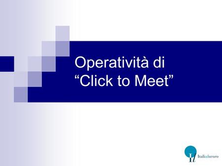 Operatività di Click to Meet. Cosè Click to Meet? - E uno strumento informatico che permette la comunicazione audio/video in contemporanea fino a 4 partecipanti.