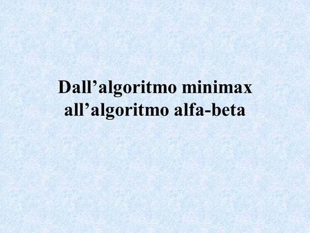 Dallalgoritmo minimax allalgoritmo alfa-beta. MINIMAX int minimax(stato, livello) { if((livello == max_livello) || condizione_uscita(stato)) { CAMMINO.