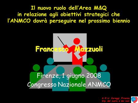 Francesco Mazzuoli Firenze, 1 giugno 2008 Congresso Nazionale ANMCO A.O.U. Careggi, Firenze Dip. del cuore e dei vasi Il nuovo ruolo dellArea M&Q in relazione.