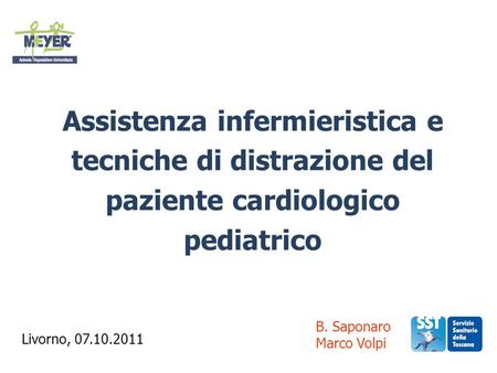 Assistenza infermieristica e tecniche di distrazione del paziente cardiologico pediatrico B. Saponaro Marco Volpi Livorno, 07.10.2011.