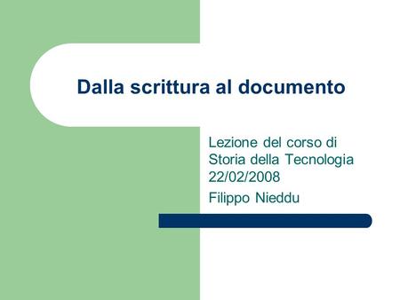 Dalla scrittura al documento Lezione del corso di Storia della Tecnologia 22/02/2008 Filippo Nieddu.