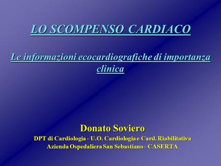 LO SCOMPENSO CARDIACO Le informazioni ecocardiografiche di importanza clinica Donato Soviero DPT di Cardiologia - U.O. Cardiologia e Card. Riabilitativa.