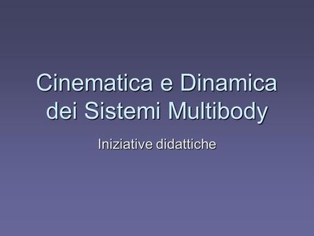 Cinematica e Dinamica dei Sistemi Multibody
