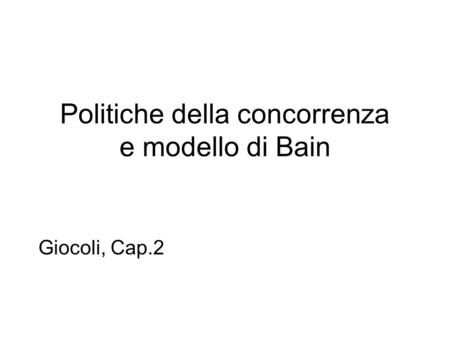 Politiche della concorrenza e modello di Bain Giocoli, Cap.2.