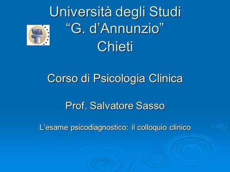 Università degli Studi G. dAnnunzio Chieti Corso di Psicologia Clinica Prof. Salvatore Sasso Lesame psicodiagnostico: il colloquio clinico.