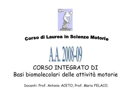 CORSO INTEGRATO DI Basi biomolecolari delle attività motorie Docenti: Prof. Antonio ACETO, Prof. Mario FELACO.