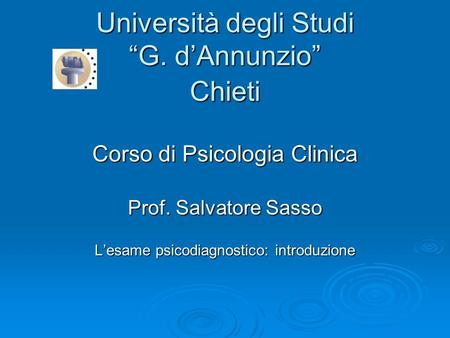 Università degli Studi G. dAnnunzio Chieti Corso di Psicologia Clinica Prof. Salvatore Sasso Lesame psicodiagnostico: introduzione.