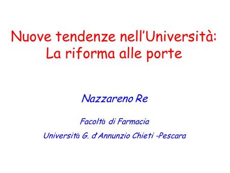 Nuove tendenze nell’Università: La riforma alle porte Nazzareno Re Facoltà di Farmacia Università G. d’Annunzio Chieti -Pescara.