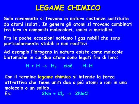 LEGAME CHIMICO Solo raramente si trovano in natura sostanze costituite da atomi isolati. In genere gli atomi si trovano combinati fra loro in composti.