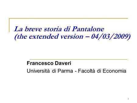 1 La breve storia di Pantalone (the extended version – 04/03/2009) Francesco Daveri Università di Parma - Facoltà di Economia.