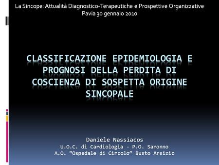 La Sincope: Attualità Diagnostico-Terapeutiche e Prospettive Organizzative Pavia 30 gennaio 2010 Classificazione Epidemiologia e Prognosi della perdita.