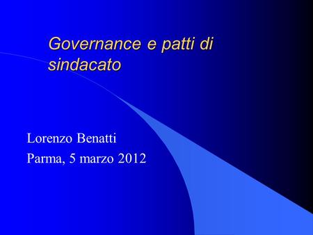 Governance e patti di sindacato Lorenzo Benatti Parma, 5 marzo 2012.