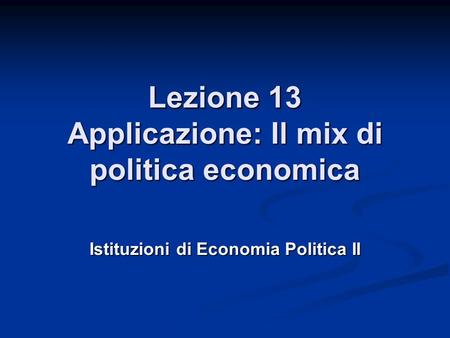 Lezione 13 Applicazione: Il mix di politica economica