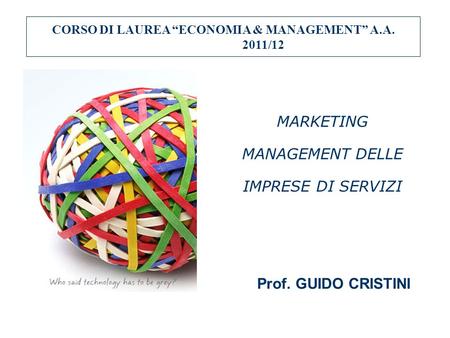 MARKETING MANAGEMENT DELLE IMPRESE DI SERVIZI CORSO DI LAUREA ECONOMIA & MANAGEMENT A.A. 2011/12 Prof. GUIDO CRISTINI.