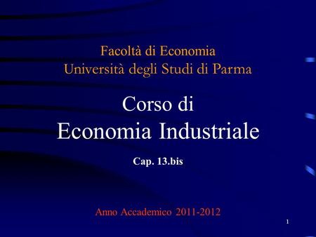 1 Facoltà di Economia U niversità degli Studi di Parma Corso di Economia Industriale Cap. 13.bis Anno Accademico 2011-2012.