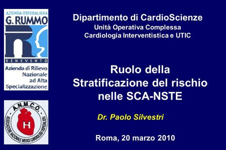 Ruolo della Stratificazione del rischio nelle SCA-NSTE Dr. Paolo Silvestri Roma, 20 marzo 2010 Dipartimento di CardioScienze Unità Operativa Complessa.