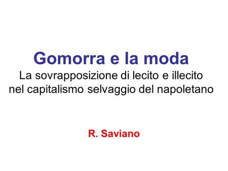 Gomorra e la moda La sovrapposizione di lecito e illecito nel capitalismo selvaggio del napoletano R. Saviano.