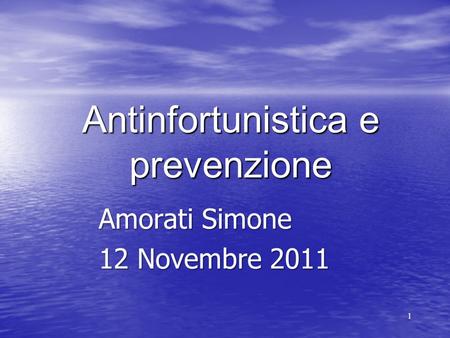 1 Antinfortunistica e prevenzione Amorati Simone 12 Novembre 2011.