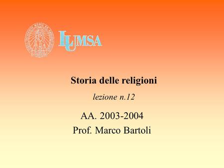 AA. 2003-2004 Prof. Marco Bartoli Storia delle religioni lezione n.12.