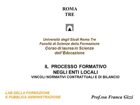 Università degli Studi Roma Tre Facoltà di Scienze della Formazione Corso di laurea in Scienze dellEducazione ROMA TRE Prof.ssa Franca Gizzi LAB DELLA.