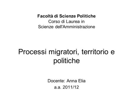 Facoltà di Scienze Politiche Facoltà di Scienze Politiche Corso di Laurea in Scienze dell'Amministrazione Processi migratori, territorio e politiche.