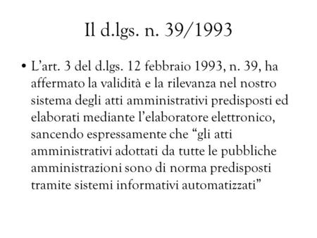 Il d.lgs. n. 39/1993 L’art. 3 del d.lgs. 12 febbraio 1993, n. 39, ha affermato la validità e la rilevanza nel nostro sistema degli atti amministrativi.