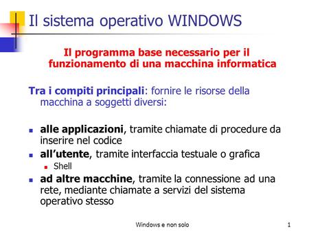 Windows e non solo1 Il sistema operativo WINDOWS Il programma base necessario per il funzionamento di una macchina informatica Tra i compiti principali: