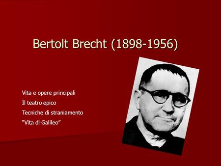 Bertolt Brecht ( ) Vita e opere principali Il teatro epico