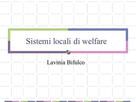 Sistemi locali di welfare Lavinia Bifulco. Quadro europeo linee di cambiamento politiche sociali Rescaling Localizzazione Attivazione Negoziazione e partecipazione.
