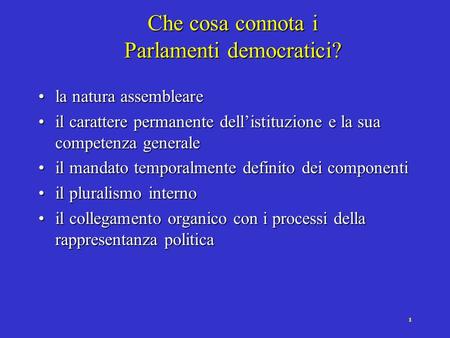 1 Che cosa connota i Parlamenti democratici? la natura assemblearela natura assembleare il carattere permanente dellistituzione e la sua competenza generaleil.