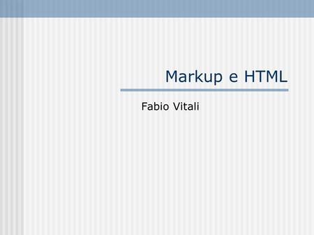 Markup e HTML Fabio Vitali. Fabio Vitali - Almaweb 2002 2 Cosè un documento Un documento è una collezione di dati di diverso formato. Tipi di documento: