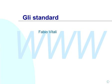 WWW Gli standard Fabio Vitali. WWW Fabio Vitali2 Introduzione Oggi esaminiamo in breve: u Cosa sono gli standard nellIT u Il funzionamento di un organismo.
