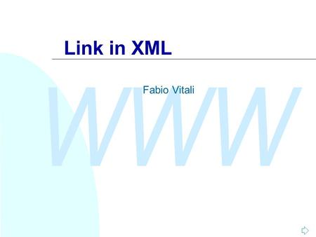 WWW Link in XML Fabio Vitali. WWW Fabio Vitali2 Introduzione Qui esaminiamo: u XLink.