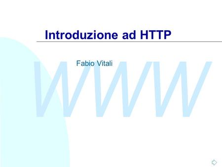 WWW Introduzione ad HTTP Fabio Vitali. WWW Fabio Vitali2 Introduzione Oggi esaminiamo in breve: HTTP (HyperText Transfer Protocol) Un protocollo stateless.
