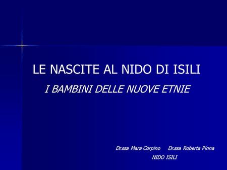 Dr.ssa Mara Corpino Dr.ssa Roberta Pinna NIDO ISILI LE NASCITE AL NIDO DI ISILI I BAMBINI DELLE NUOVE ETNIE.